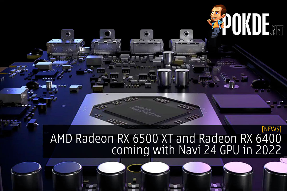 AMD Radeon RX 6500 XT and Radeon RX 6400 coming with Navi 24 GPU in 2022 - 21