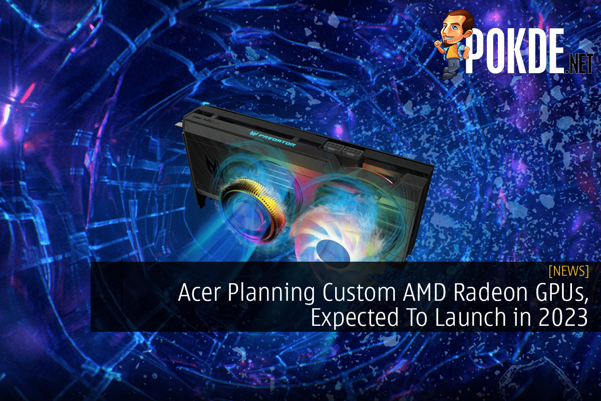 Acer Planning Custom AMD Radeon GPUs, Expected To Launch in 2023 - 31