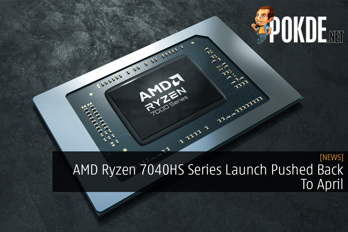 AMD Ryzen 7040HS Series Launch Pushed Back To April - 27