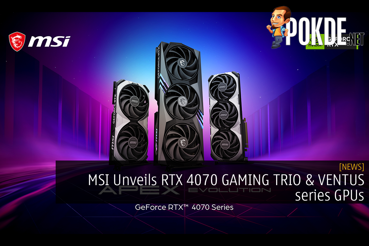 MSI Unveils RTX 4070 GAMING TRIO & VENTUS series GPUs - 30