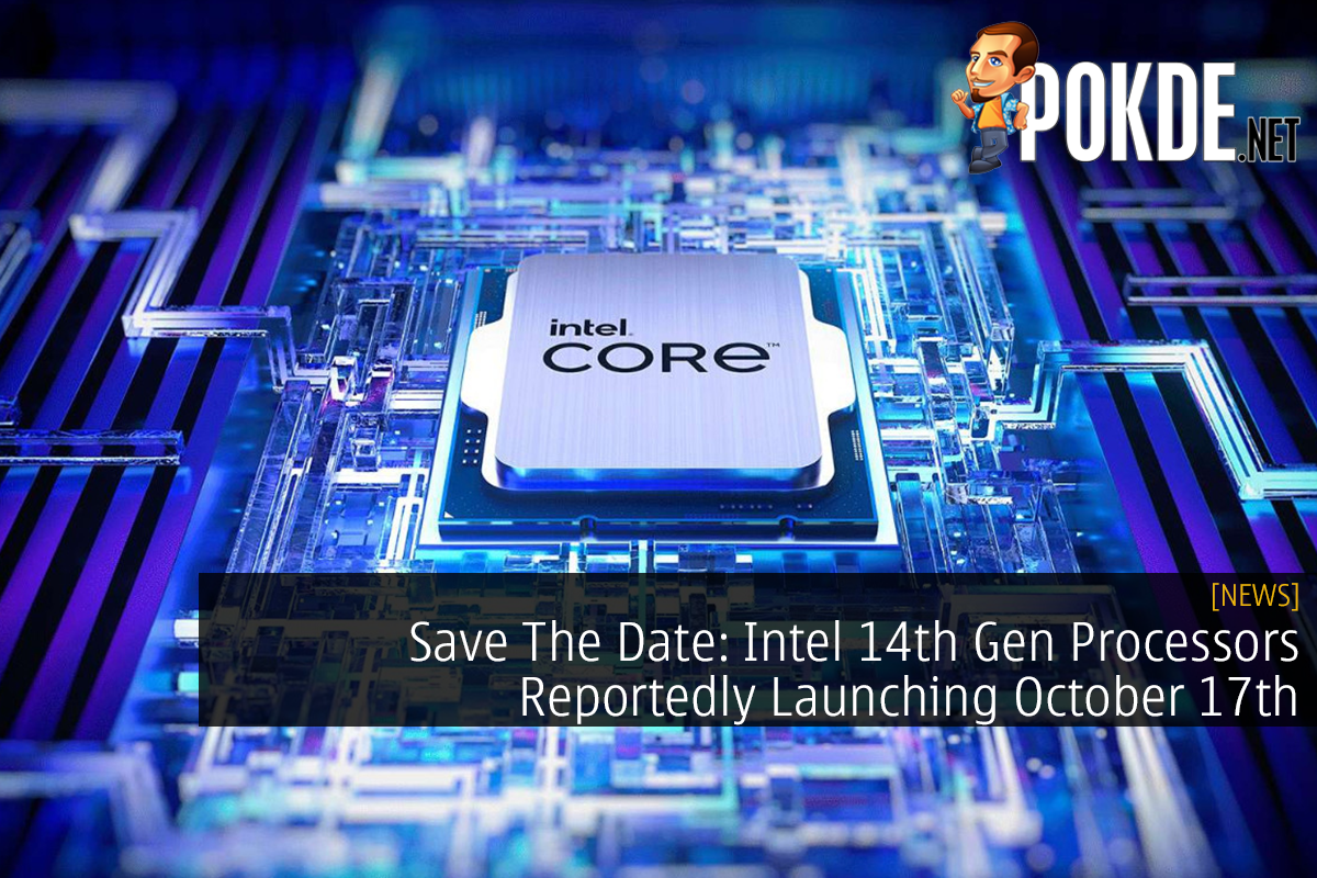 Save The Date: Intel 14th Gen Processors Reportedly Launching October 17th - 31