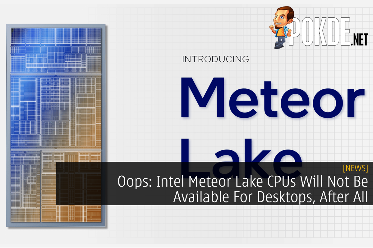 Oops: Intel Meteor Lake CPUs Will Not Be Available For Desktops, After All - 35