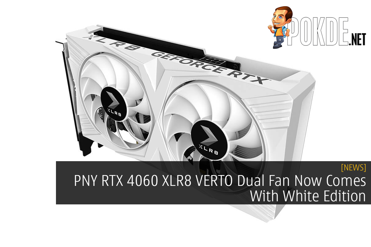 PNY RTX 4060 XLR8 VERTO Dual Fan Now Comes With White Edition - 29