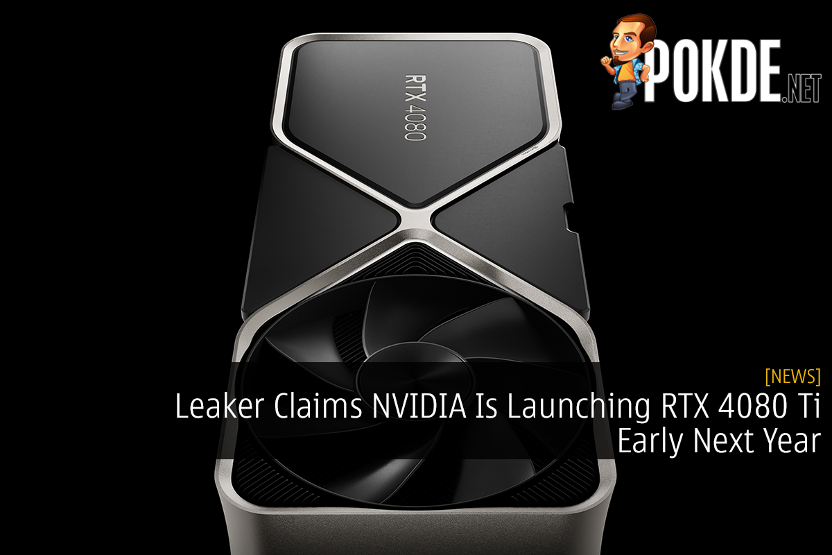 Leaker Claims NVIDIA Is Launching RTX 4080 Ti Early Next Year - 30